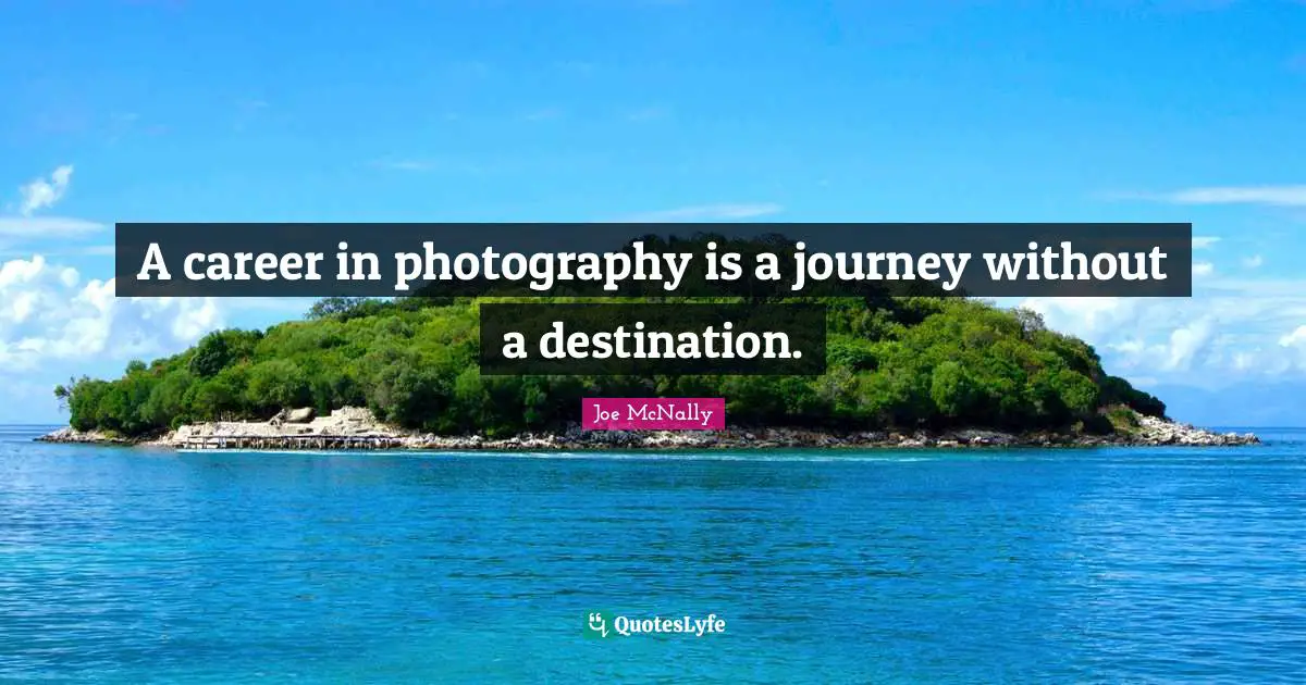 Journey Destination Quotes: "A career in photography is a journey without a destination."