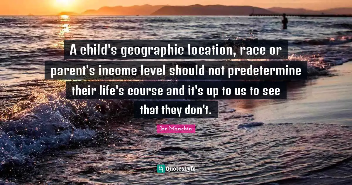 A child's geographic location, race or parent's income level should not predetermine their life's course and it's up to us to see that they don't.