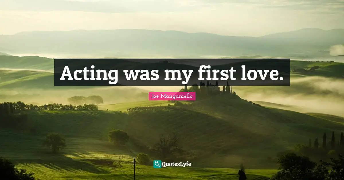 Acting was my first love.