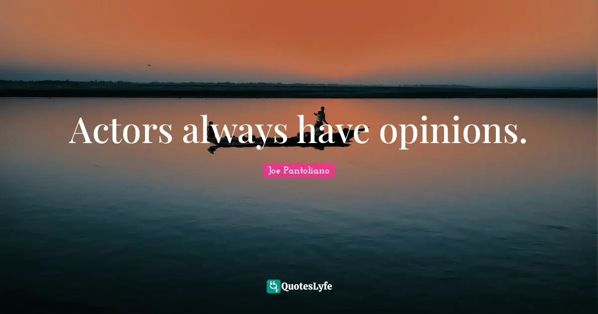 Joe Pantoliano Quotes: "Actors always have opinions."