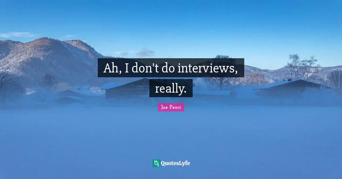 Joe Pesci Quotes: "Ah, I don't do interviews, really."