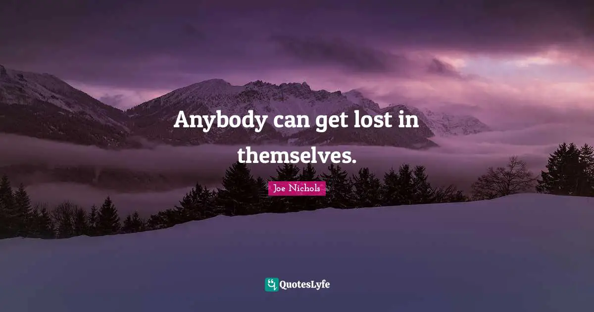 Anybody can get lost in themselves.