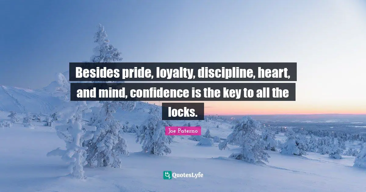 Loyalty Quotes: "Besides pride, loyalty, discipline, heart, and mind, confidence is the key to all the locks."