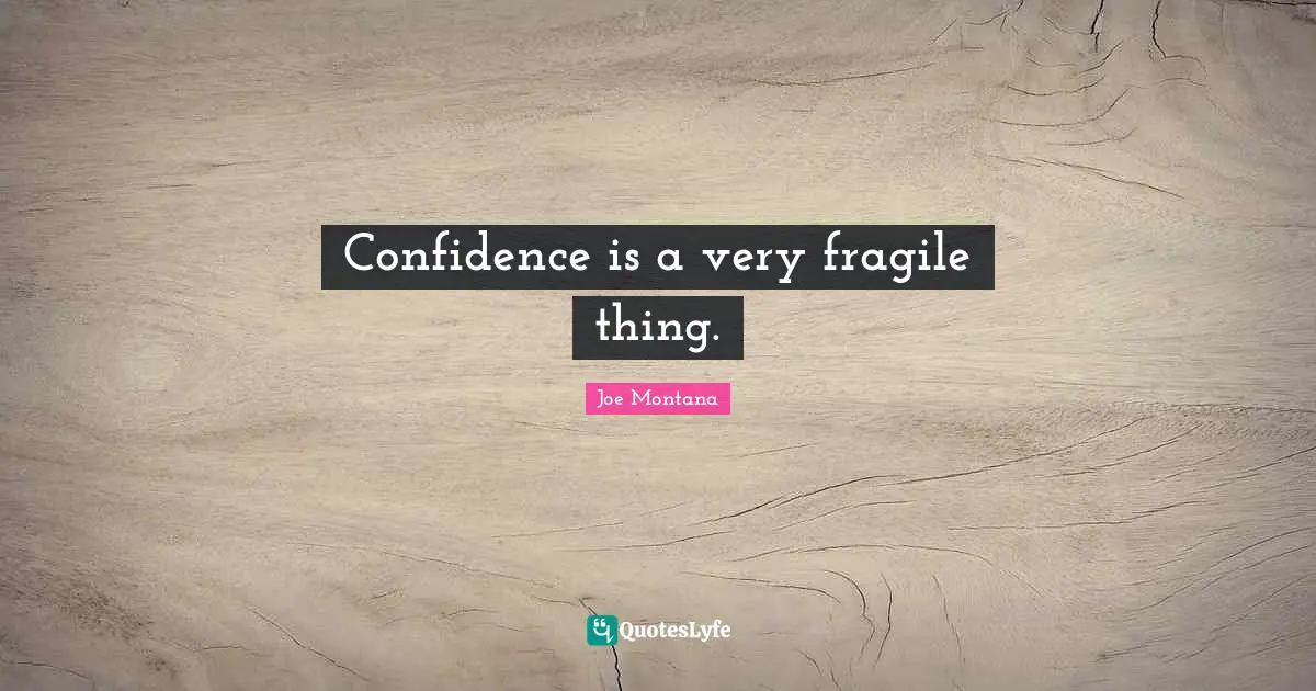 Confidence is a very fragile thing.