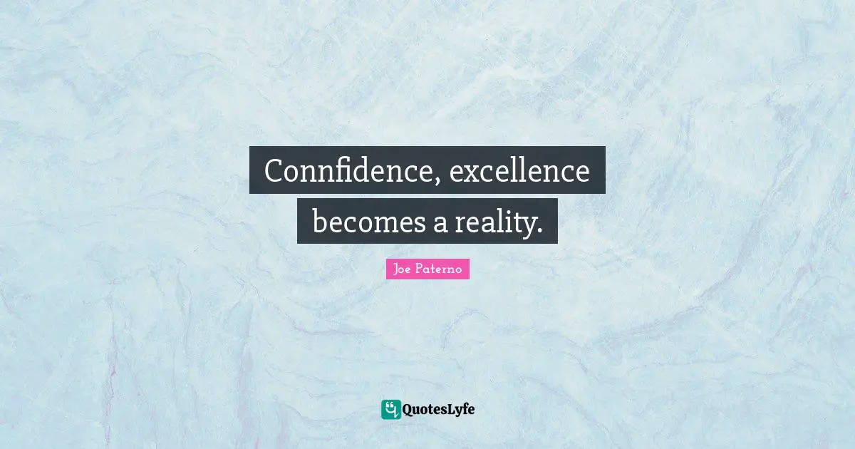 Joe Paterno Quotes: "Connfidence, excellence becomes a reality."