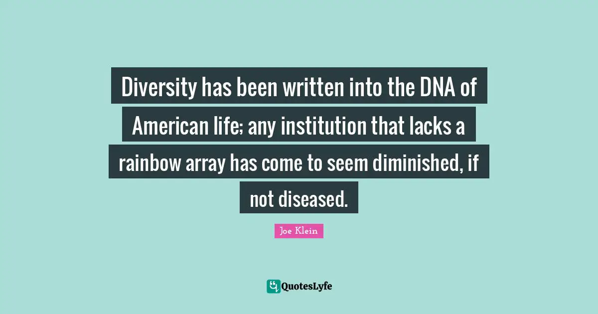 Diversity has been written into the DNA of American life; any institution that lacks a rainbow array has come to seem diminished, if not diseased.