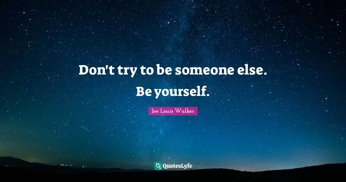 Joe Louis Walker Quotes: Don't try to be someone else. Be yourself.