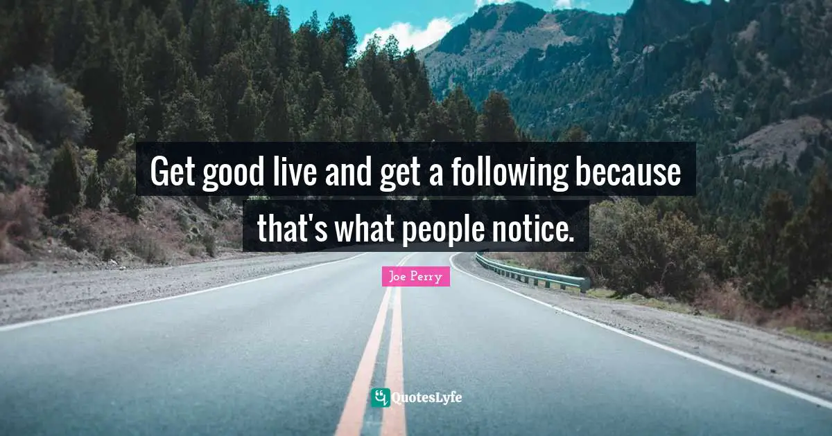 Get good live and get a following because that's what people notice.