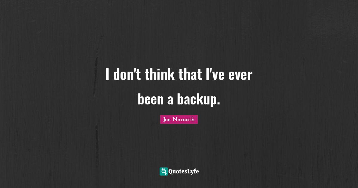 I don't think that I've ever been a backup.