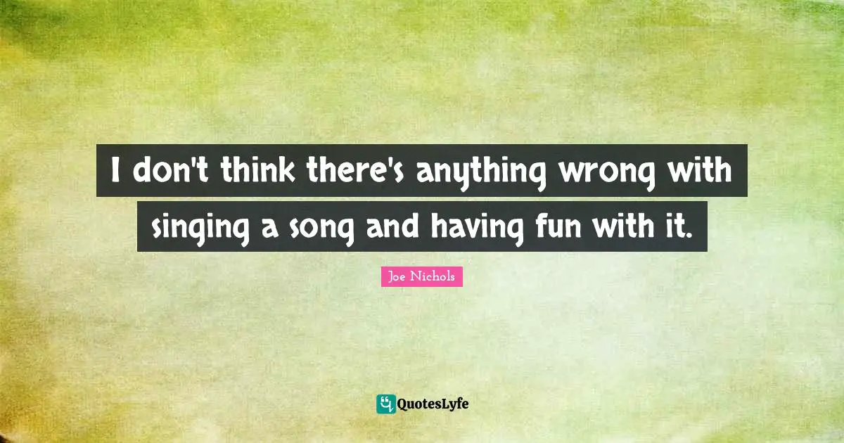 I don't think there's anything wrong with singing a song and having fun with it.