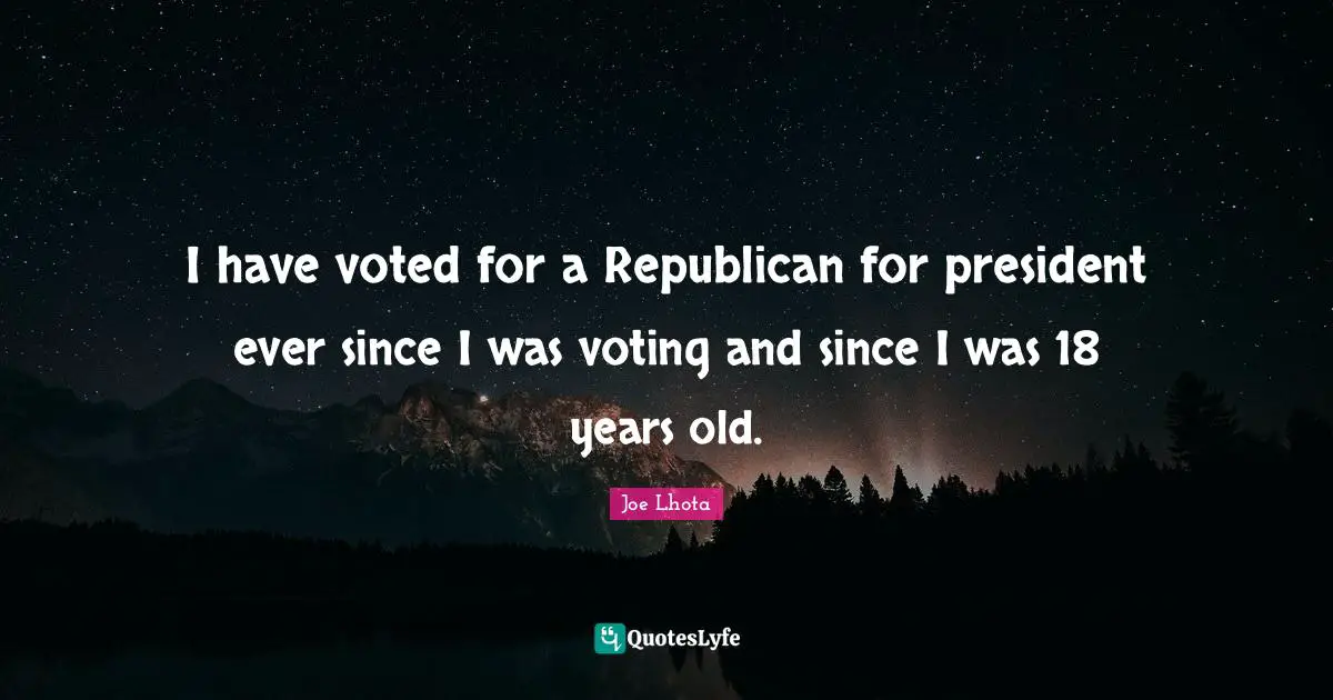 Joe Lhota Quotes: "I have voted for a Republican for president ever since I was voting and since I was 18 years old."