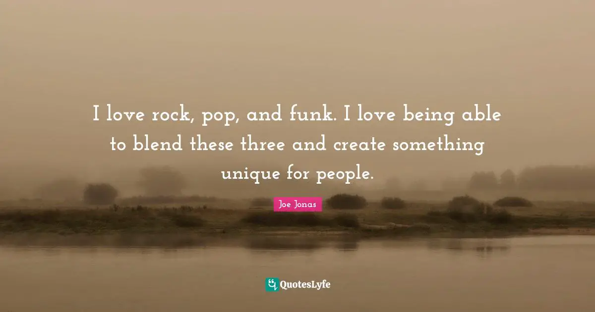 I love rock, pop, and funk. I love being able to blend these three and create something unique for people.