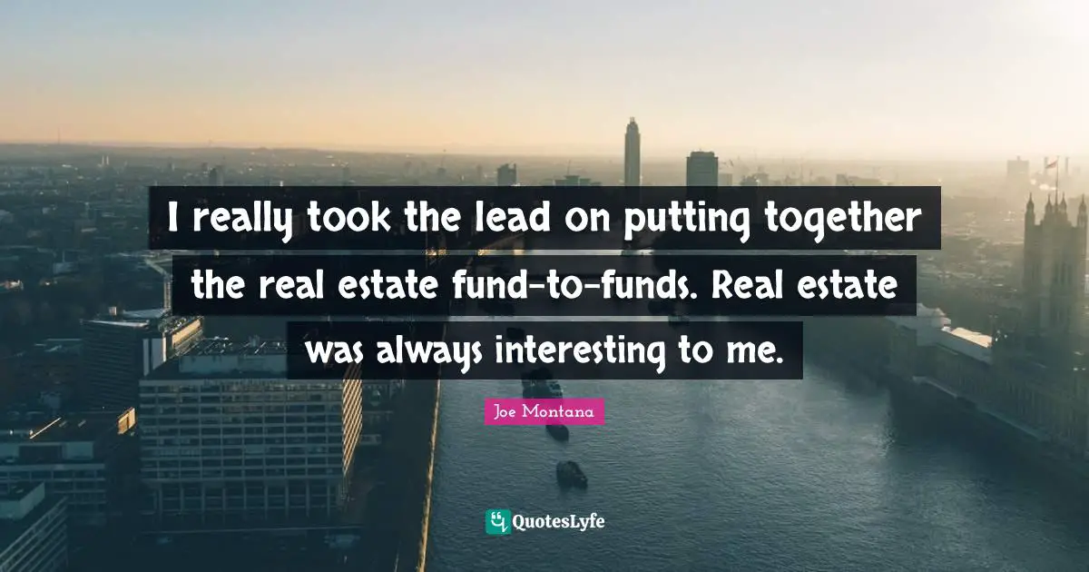 I really took the lead on putting together the real estate fund-to-funds. Real estate was always interesting to me.