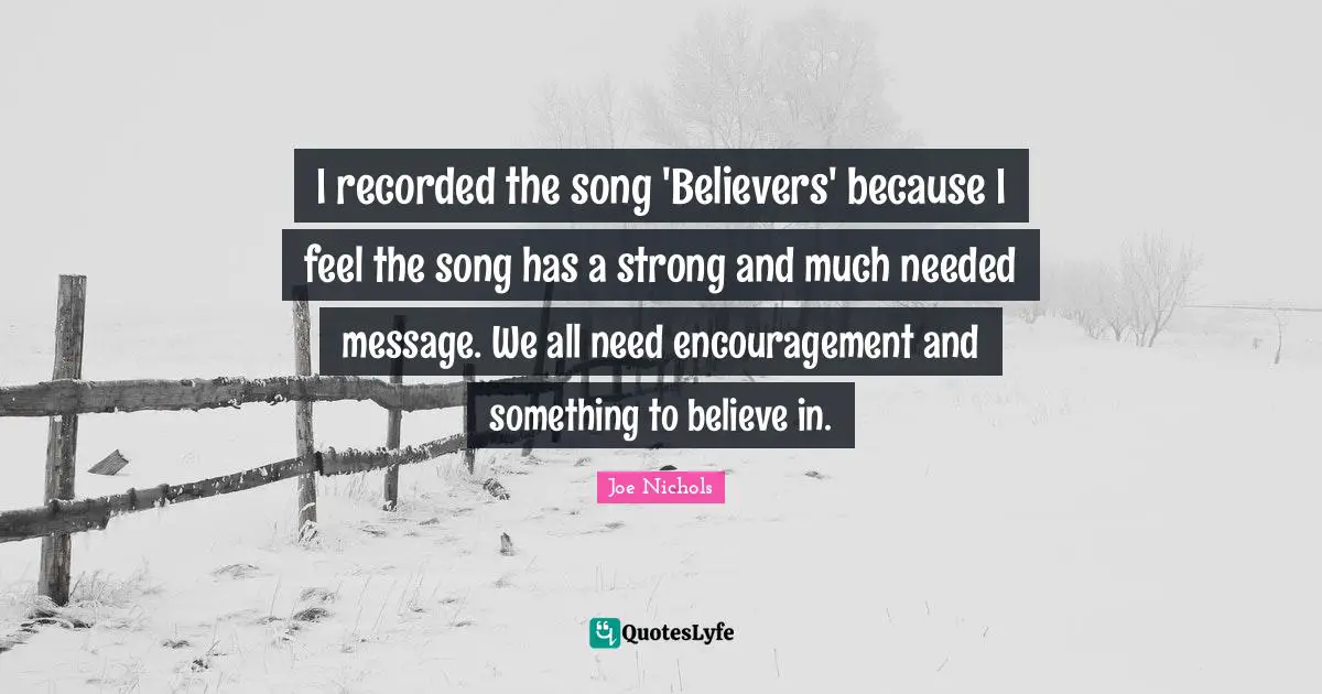 I recorded the song 'Believers' because I feel the song has a strong and much needed message. We all need encouragement and something to believe in.