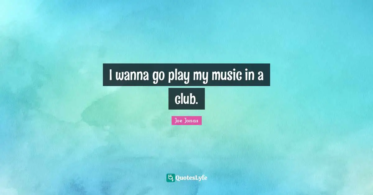 I wanna go play my music in a club.