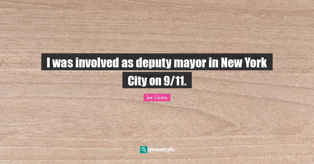 Joe Lhota Quotes: "I was involved as deputy mayor in New York City on 9/11."