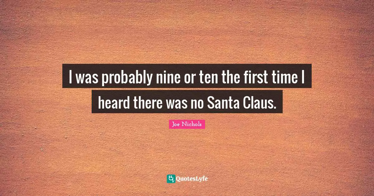 Santa Claus Quotes: "I was probably nine or ten the first time I heard there was no Santa Claus."