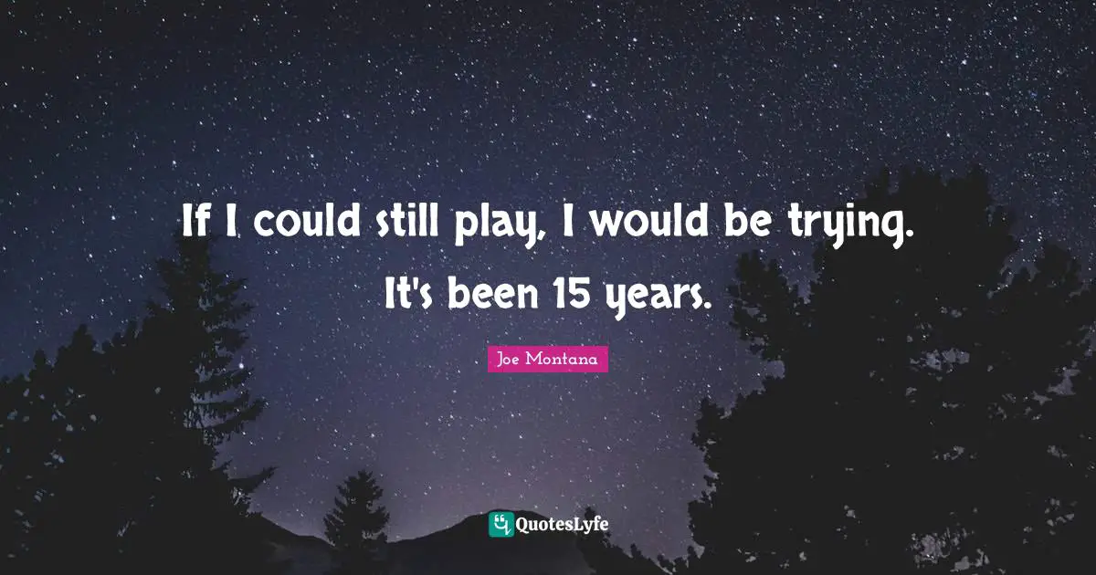 If I could still play, I would be trying. It's been 15 years.