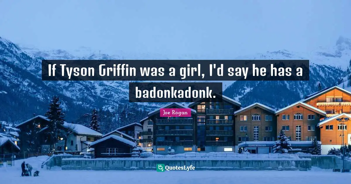 If Tyson Griffin was a girl, I'd say he has a badonkadonk.