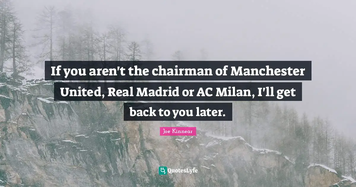 If you aren't the chairman of Manchester United, Real Madrid or AC Milan, I'll get back to you later.