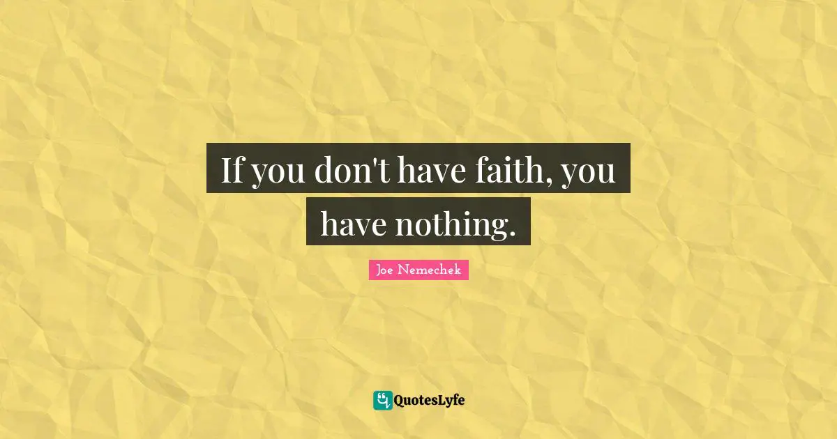 If you don't have faith, you have nothing.