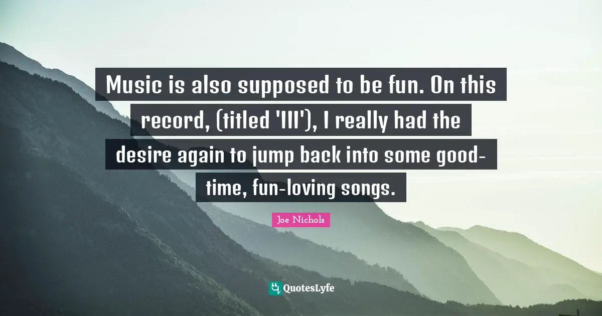 Music is also supposed to be fun. On this record, (titled 'III'), I really had the desire again to jump back into some good-time, fun-loving songs.