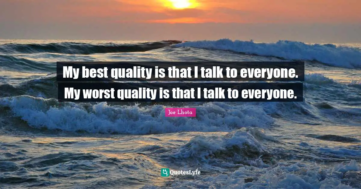 Joe Lhota Quotes: "My best quality is that I talk to everyone. My worst quality is that I talk to everyone."