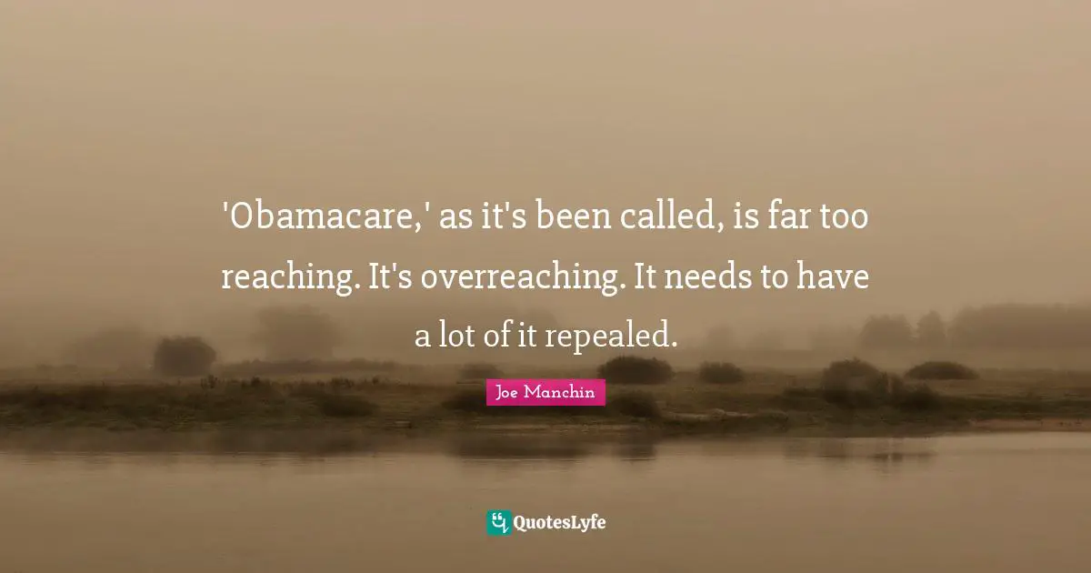 'Obamacare,' as it's been called, is far too reaching. It's overreaching. It needs to have a lot of it repealed.