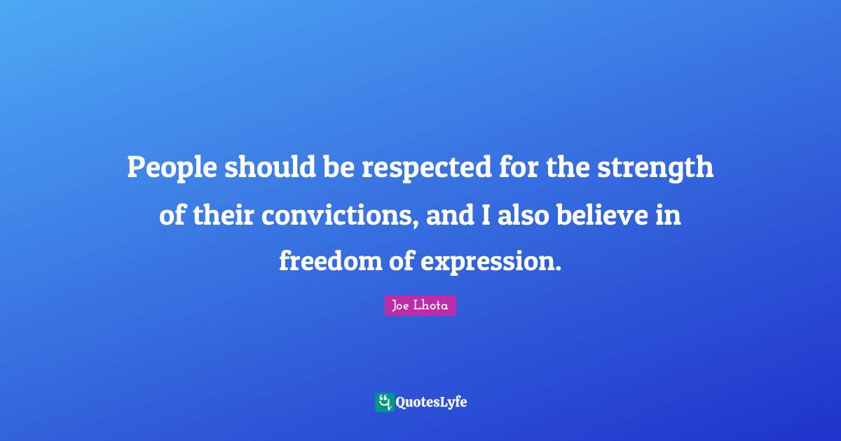 Joe Lhota Quotes: "People should be respected for the strength of their convictions, and I also believe in freedom of expression."