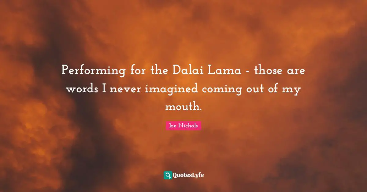 Dalai Quotes: "Performing for the Dalai Lama - those are words I never imagined coming out of my mouth."
