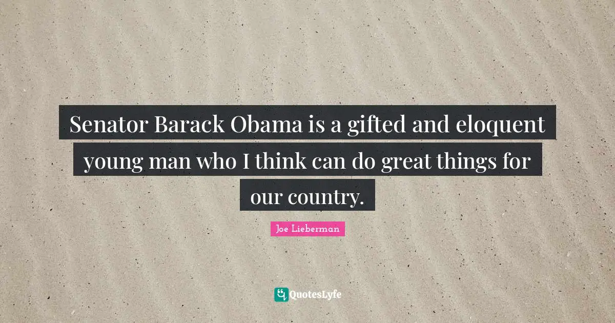 Senator Barack Obama is a gifted and eloquent young man who I think can do great things for our country.