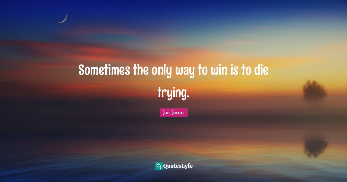 Sometimes the only way to win is to die trying.