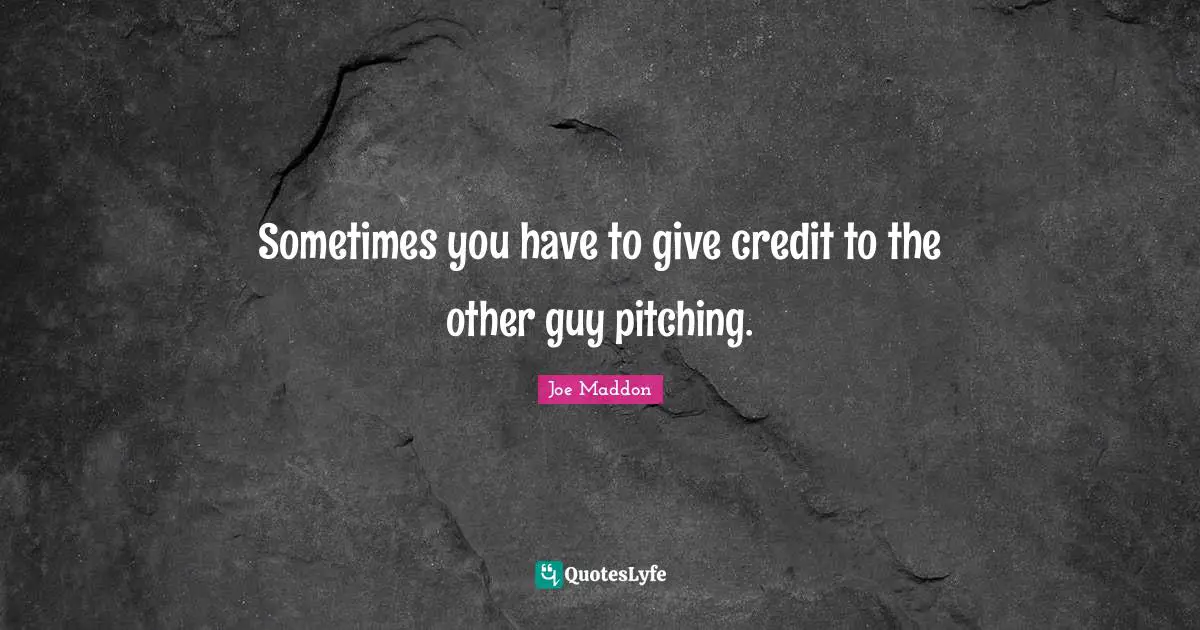 Joe Maddon Quotes: "Sometimes you have to give credit to the other guy pitching."