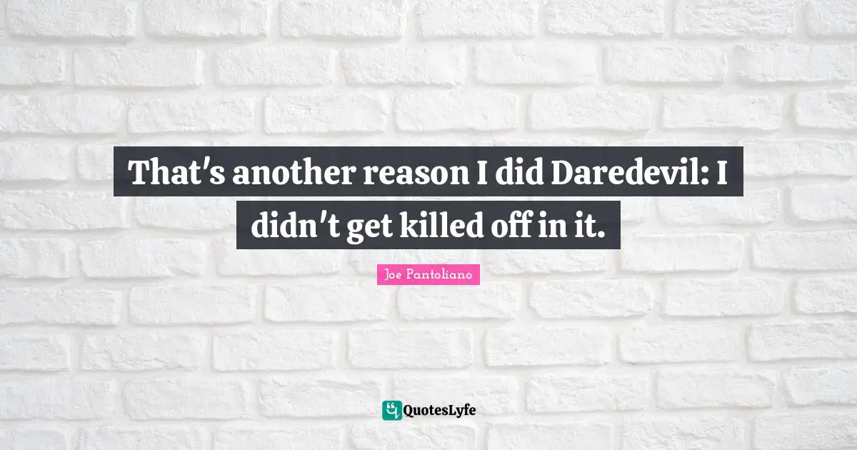 Joe Pantoliano Quotes: "That's another reason I did Daredevil: I didn't get killed off in it."