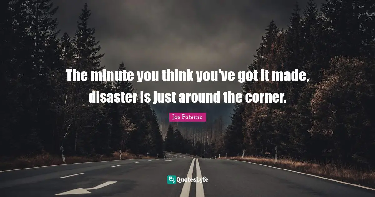 Corner Quotes: "The minute you think you've got it made, disaster is just around the corner."