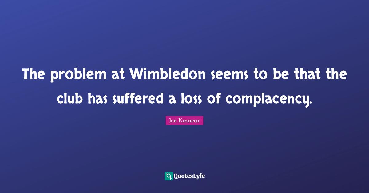 The problem at Wimbledon seems to be that the club has suffered a loss of complacency.