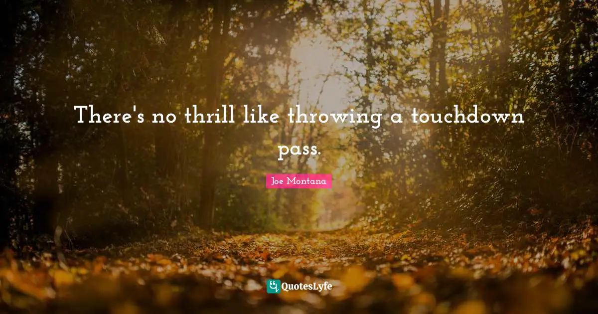 There's no thrill like throwing a touchdown pass.