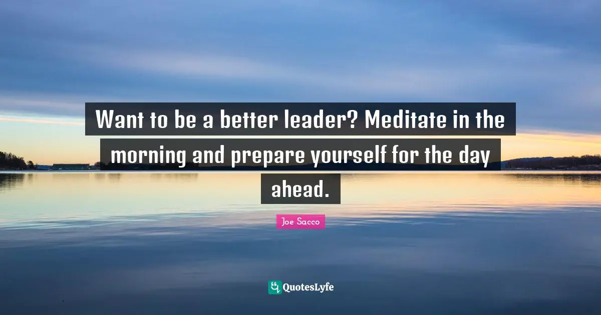 Want to be a better leader? Meditate in the morning and prepare yourself for the day ahead.