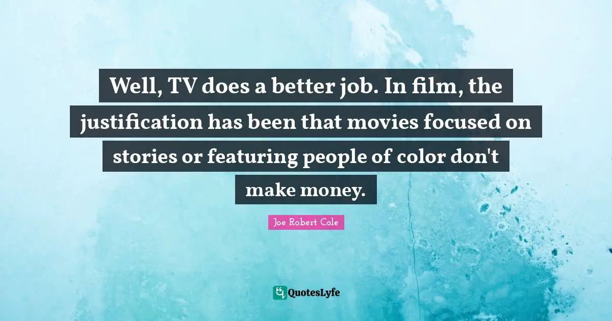 Well, TV does a better job. In film, the justification has been that movies focused on stories or featuring people of color don't make money.