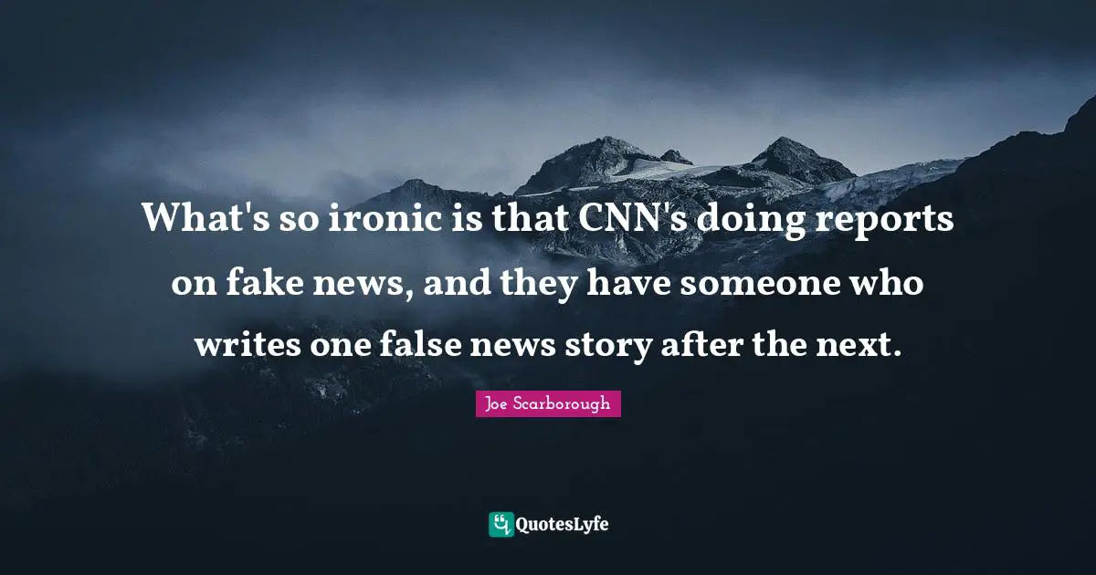 What's so ironic is that CNN's doing reports on fake news, and they have someone who writes one false news story after the next.
