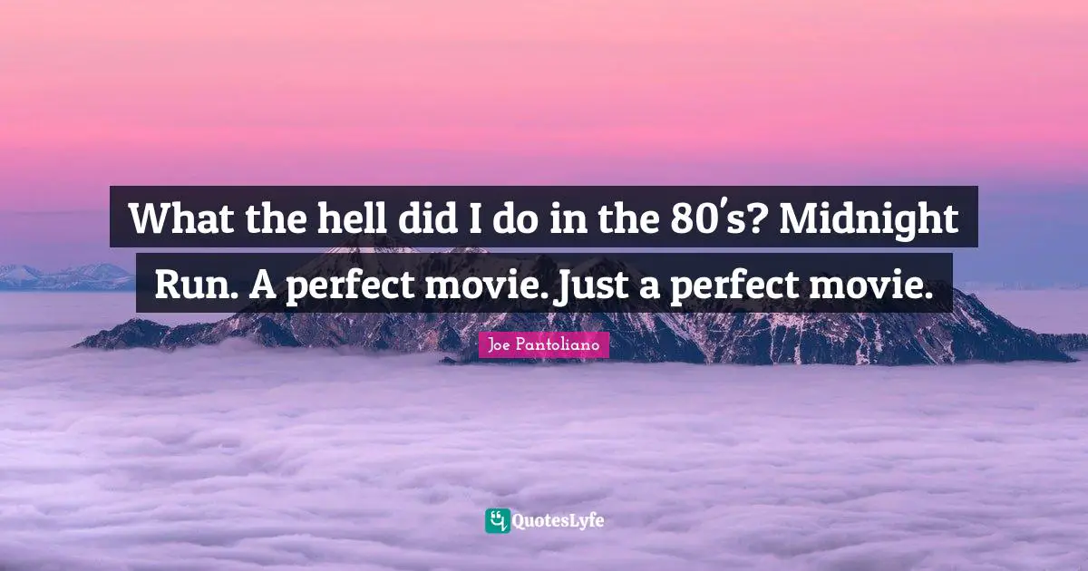 Joe Pantoliano Quotes: "What the hell did I do in the 80's? Midnight Run. A perfect movie. Just a perfect movie."