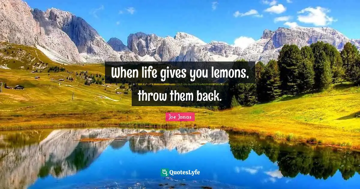 Gives Quotes: "When life gives you lemons, throw them back."
