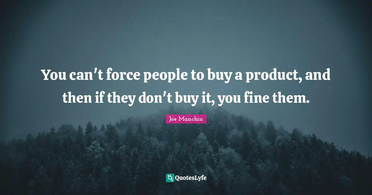 You can't force people to buy a product, and then if they don't buy it, you fine them.