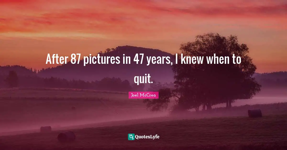 After 87 pictures in 47 years, I knew when to quit.