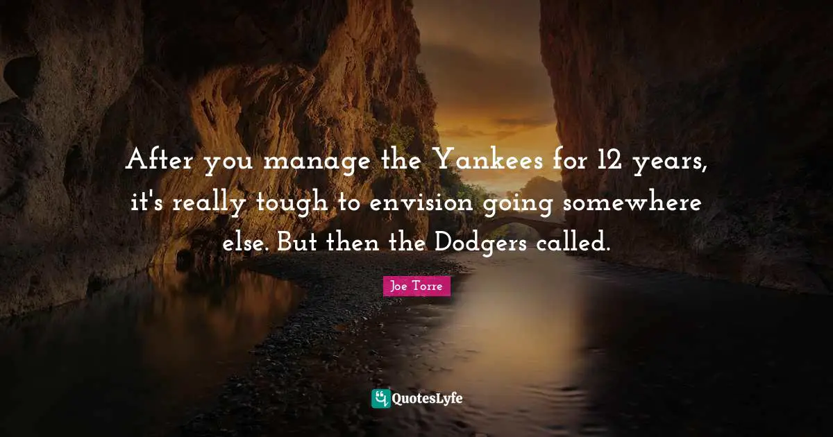 Dodgers Quotes: "After you manage the Yankees for 12 years, it's really tough to envision going somewhere else. But then the Dodgers called."