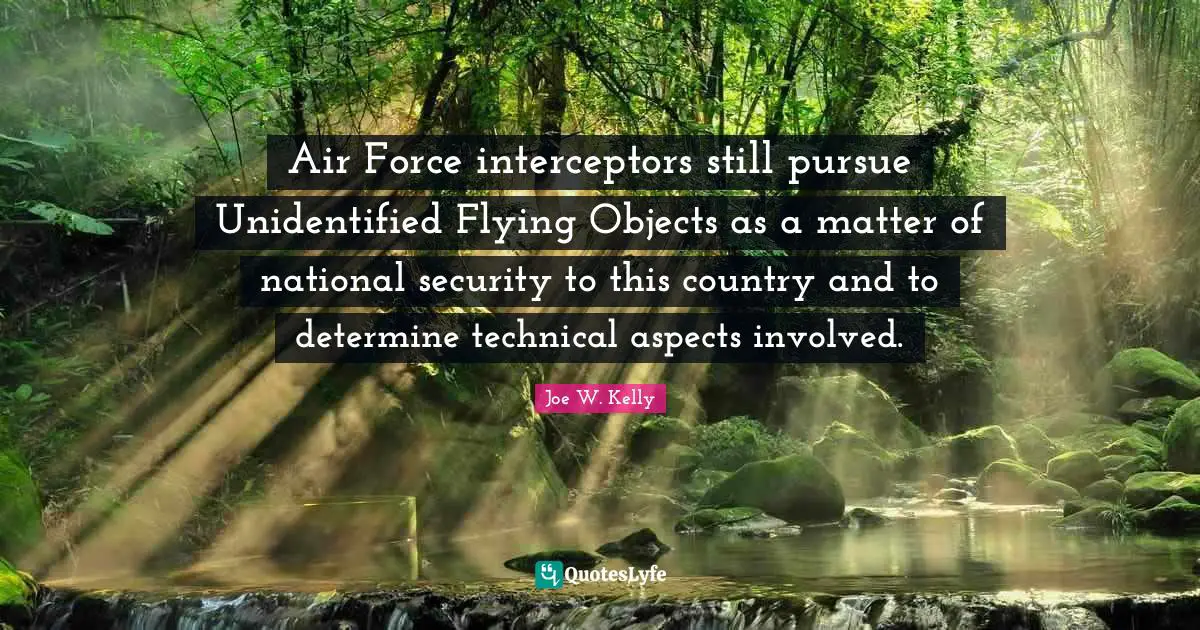 Air Force interceptors still pursue Unidentified Flying Objects as a matter of national security to this country and to determine technical aspects involved.