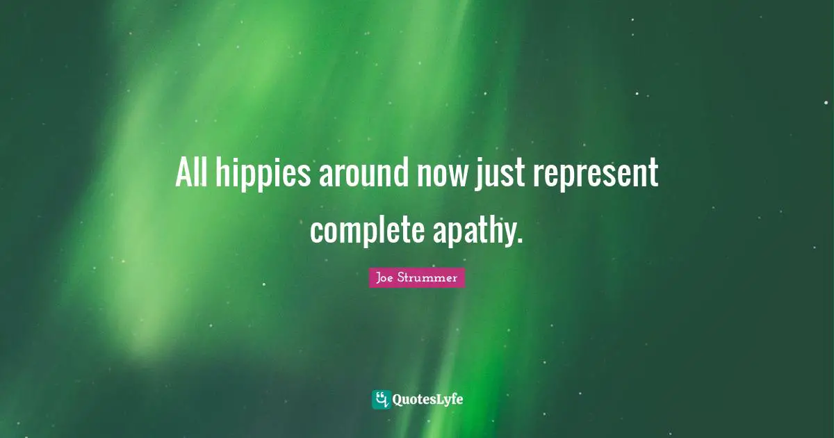 Joe Strummer Quotes: "All hippies around now just represent complete apathy."