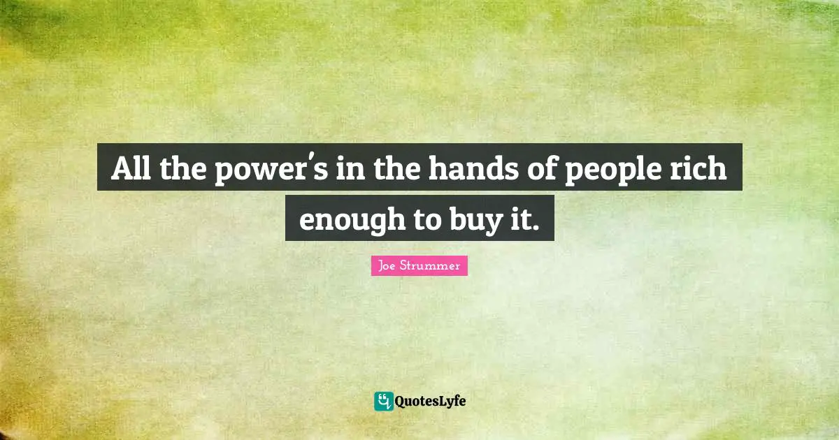 All the power's in the hands of people rich enough to buy it.