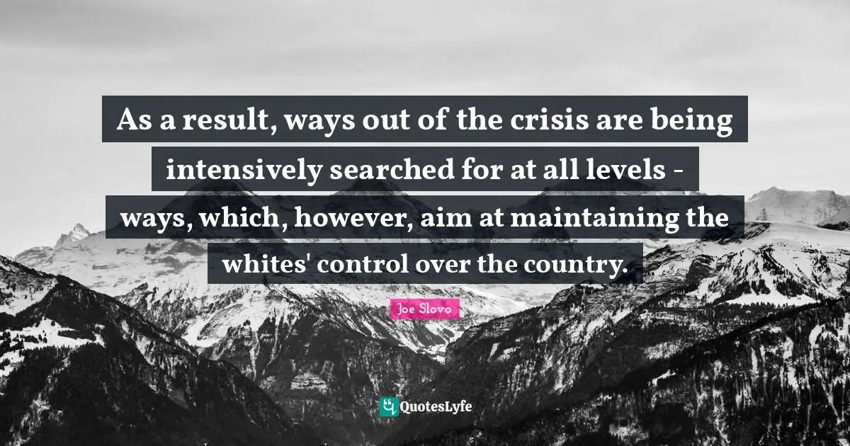 Joe Slovo Quotes: "As a result, ways out of the crisis are being intensively searched for at all levels - ways, which, however, aim at maintaining the whites' control over the country."