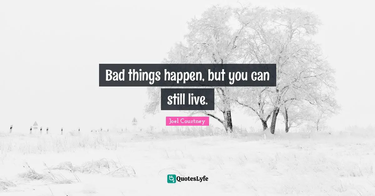 Bad things happen, but you can still live.
